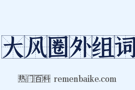 大风圈外组词是什么意思的图片